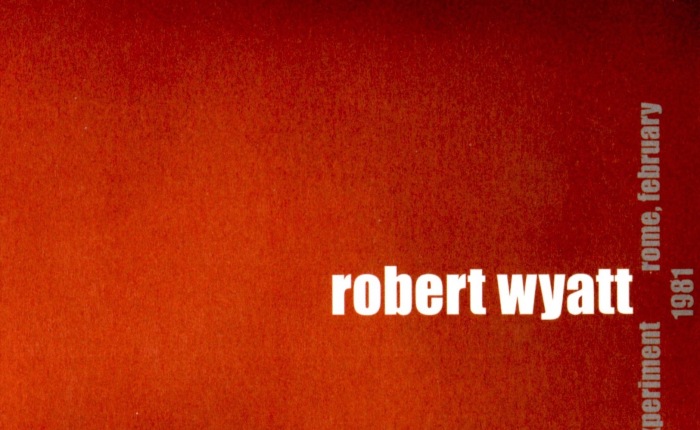 ROBERT WYATT “Radio Experiment · Rome, February 1981”